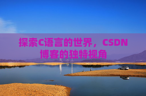 探索C语言的世界，CSDN博客的独特视角